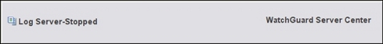 WatchGuard Server Center — Log Server-Stopped message
